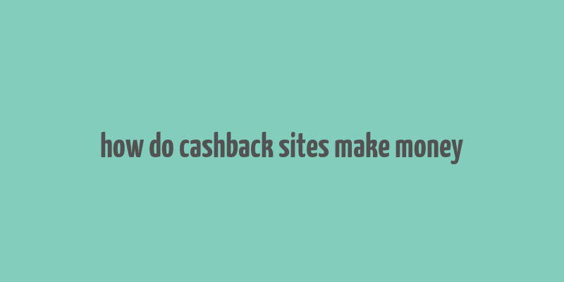 how do cashback sites make money