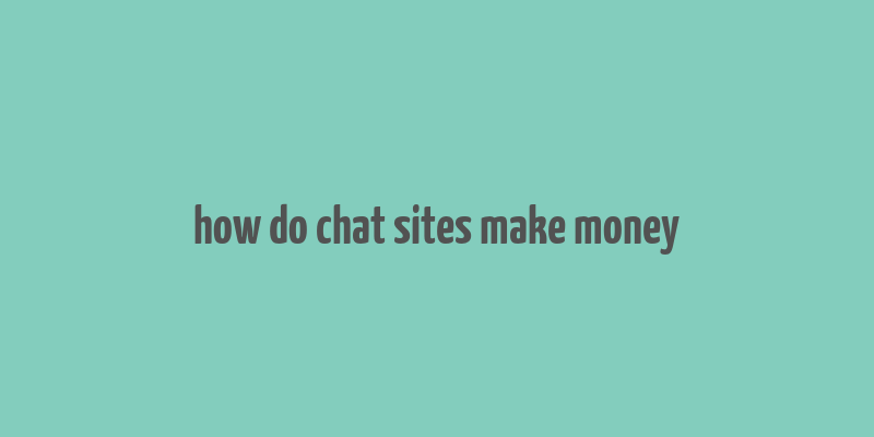 how do chat sites make money