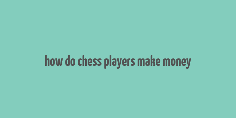 how do chess players make money