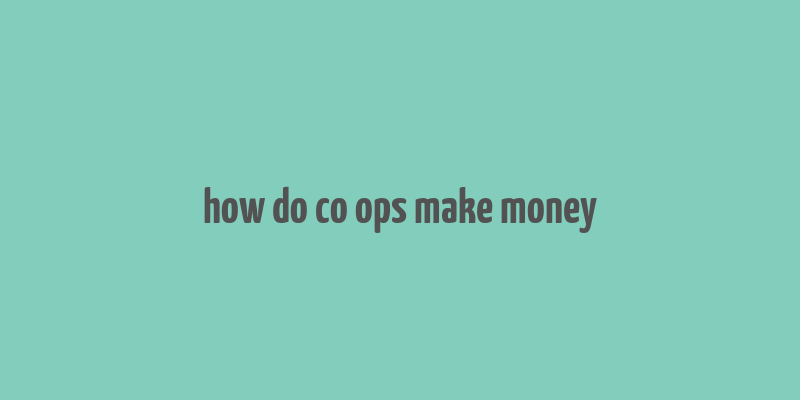 how do co ops make money