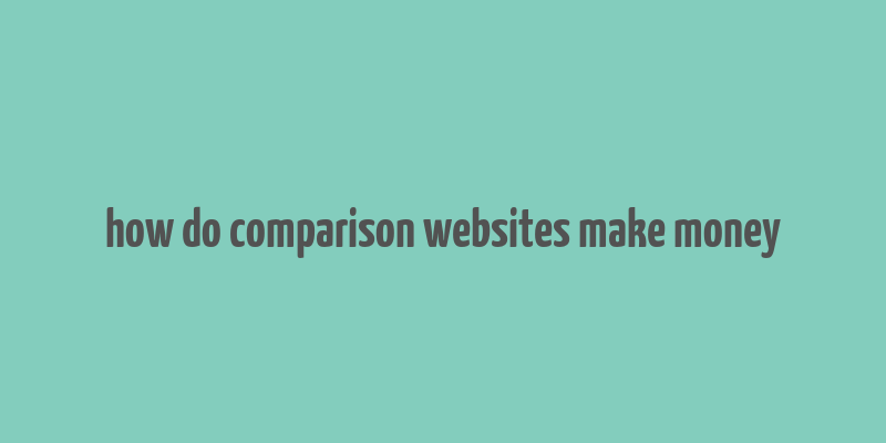 how do comparison websites make money