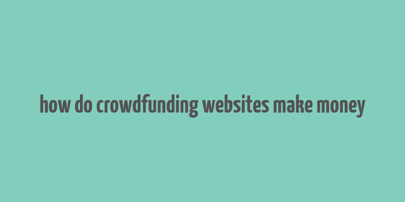 how do crowdfunding websites make money