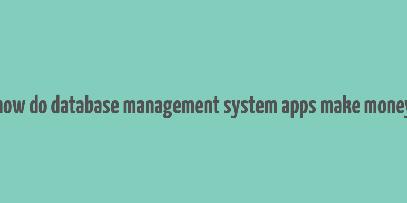 how do database management system apps make money