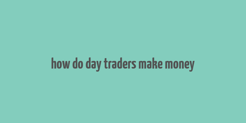 how do day traders make money