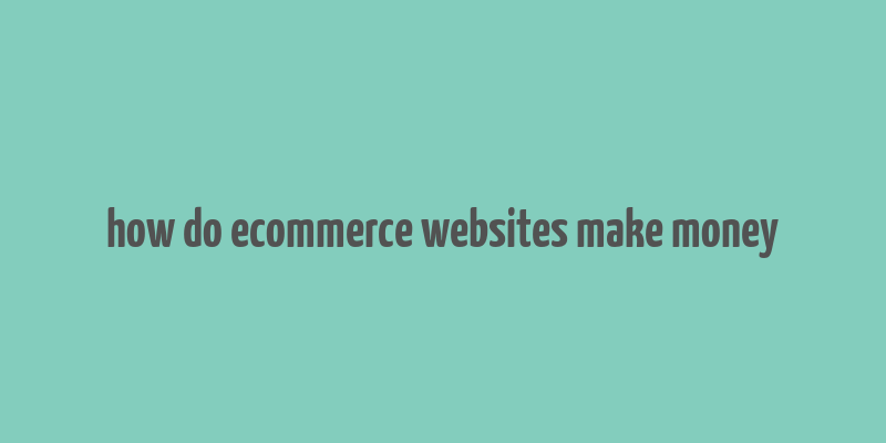 how do ecommerce websites make money