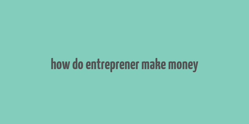 how do entreprener make money