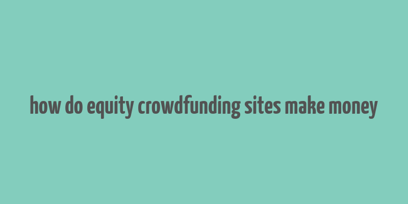 how do equity crowdfunding sites make money