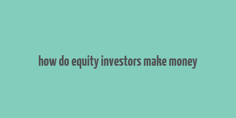 how do equity investors make money