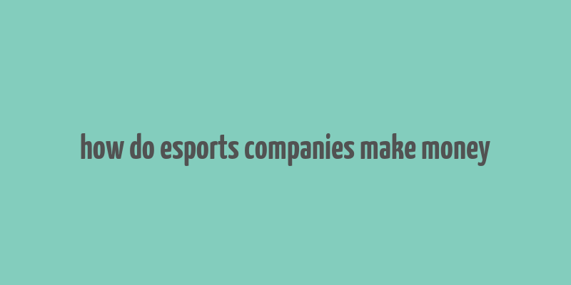 how do esports companies make money