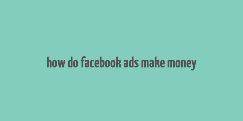 how do facebook ads make money