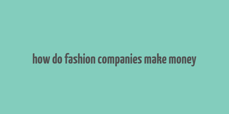 how do fashion companies make money