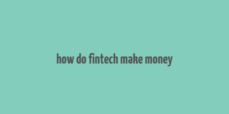 how do fintech make money