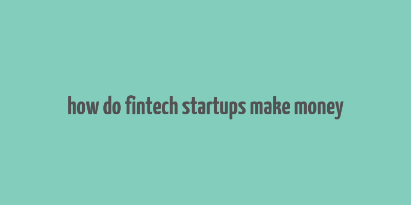 how do fintech startups make money