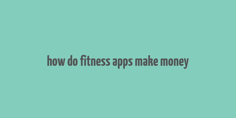 how do fitness apps make money