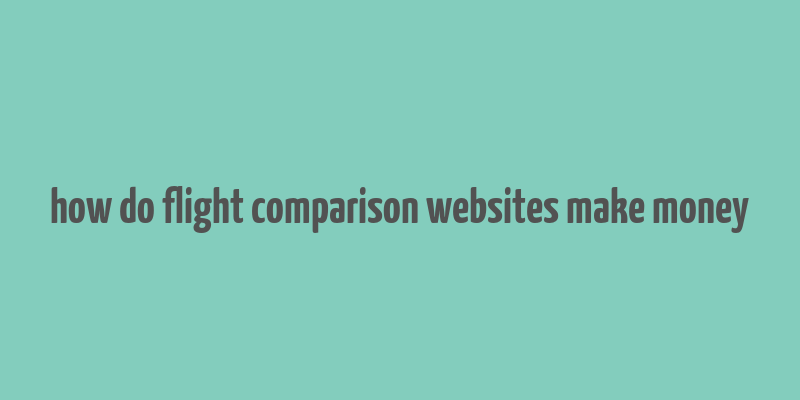 how do flight comparison websites make money