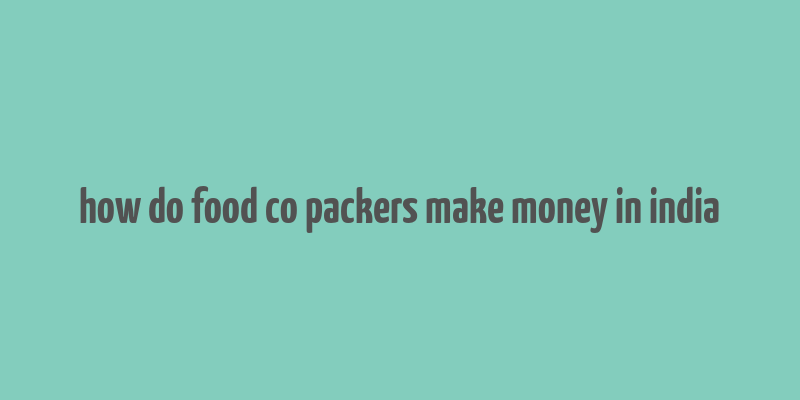 how do food co packers make money in india