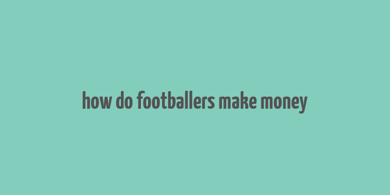 how do footballers make money