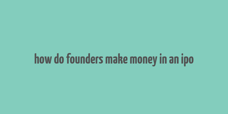 how do founders make money in an ipo