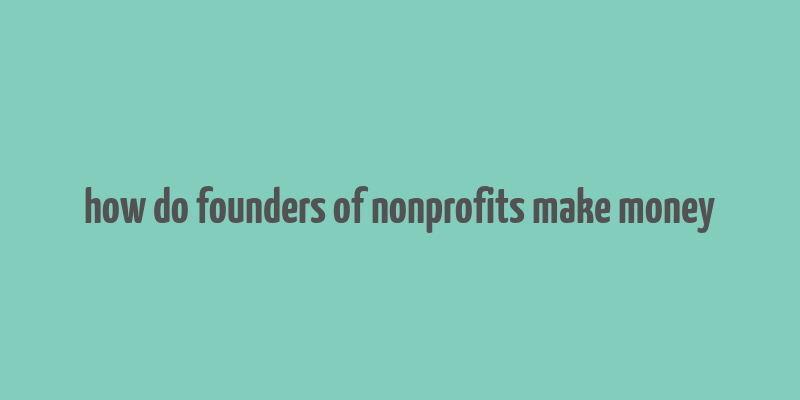 how do founders of nonprofits make money