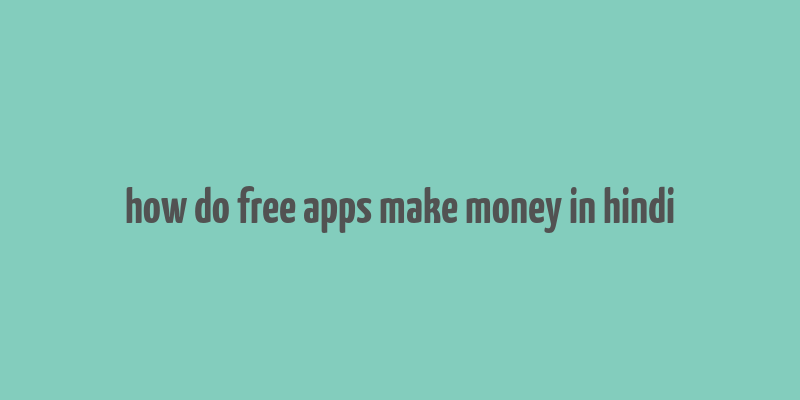 how do free apps make money in hindi