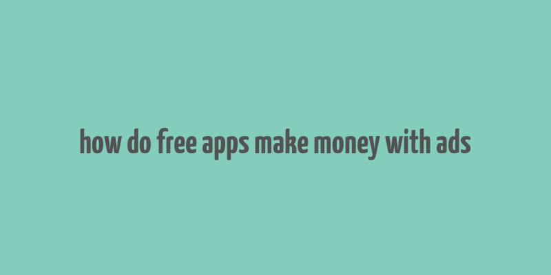 how do free apps make money with ads