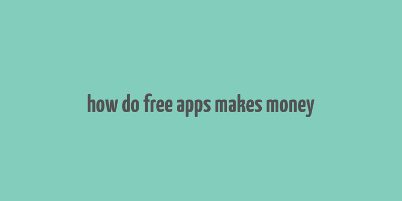 how do free apps makes money