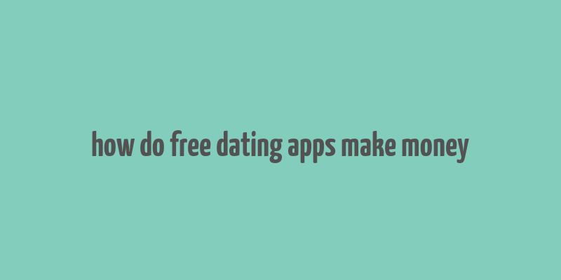 how do free dating apps make money