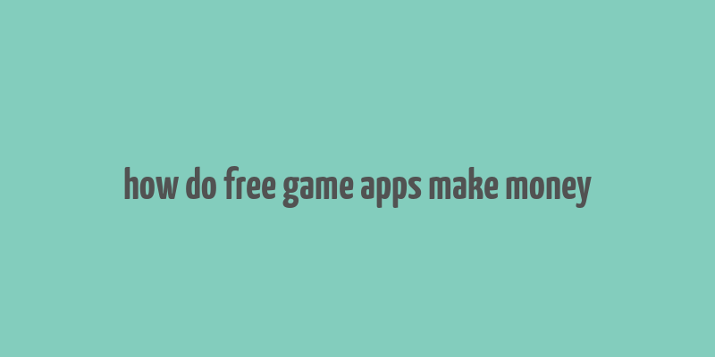 how do free game apps make money