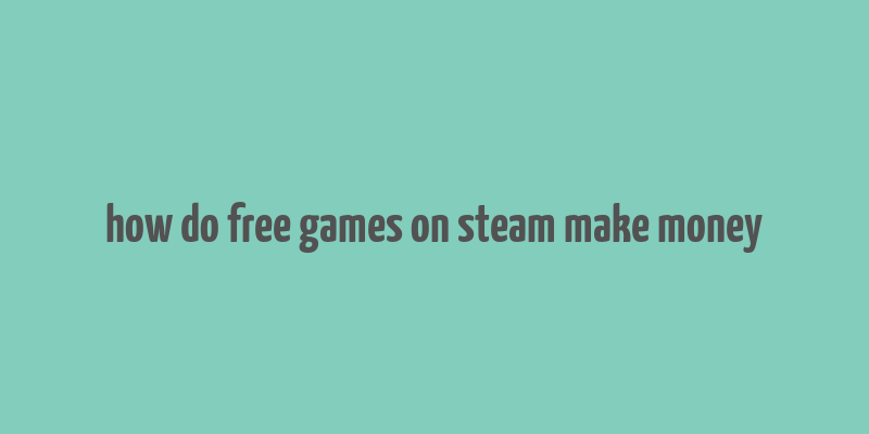 how do free games on steam make money