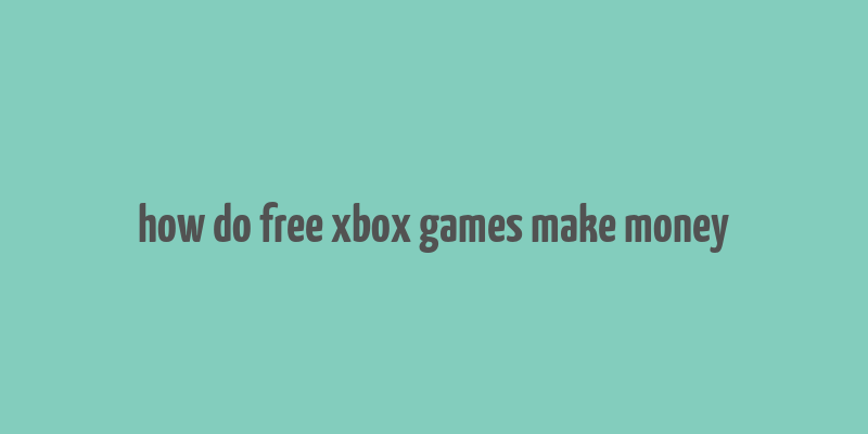 how do free xbox games make money