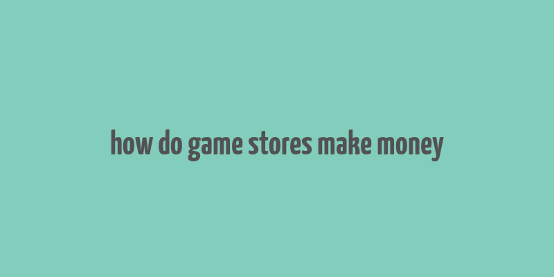 how do game stores make money