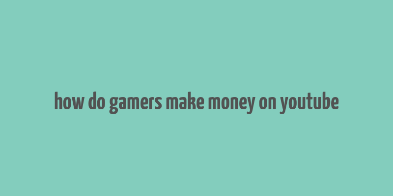 how do gamers make money on youtube