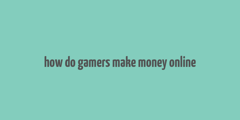 how do gamers make money online