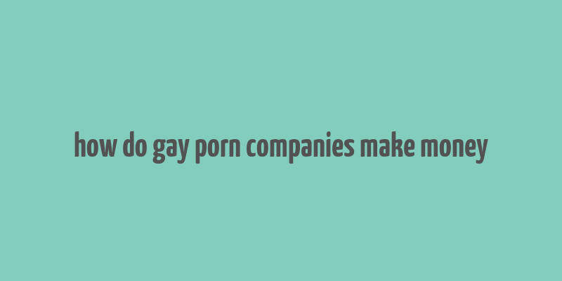 how do gay porn companies make money