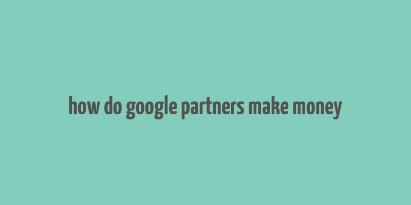 how do google partners make money