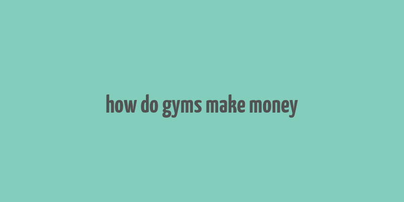 how do gyms make money