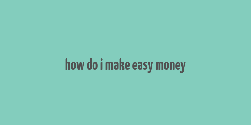 how do i make easy money