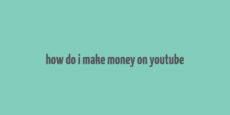 how do i make money on youtube