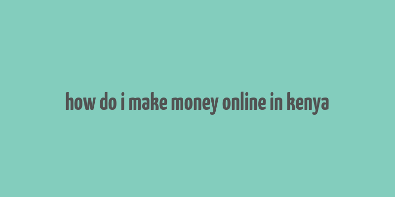 how do i make money online in kenya