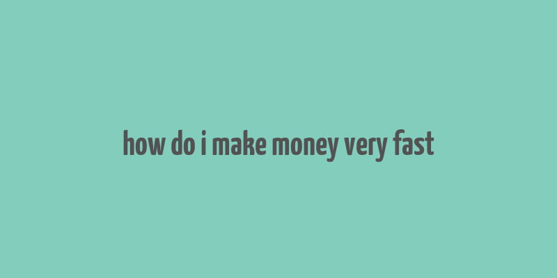 how do i make money very fast