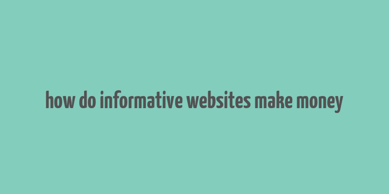 how do informative websites make money