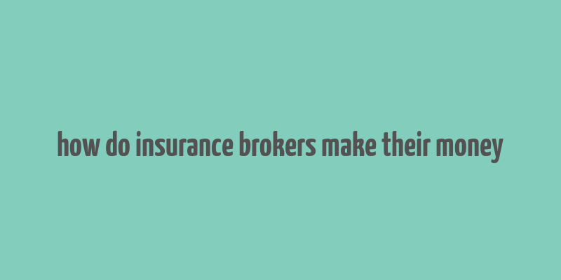 how do insurance brokers make their money