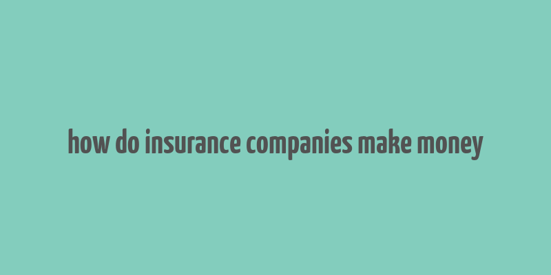 how do insurance companies make money