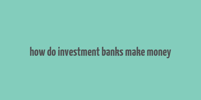 how do investment banks make money