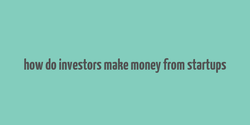 how do investors make money from startups