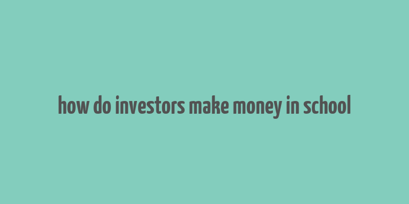 how do investors make money in school