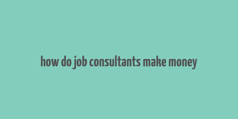 how do job consultants make money