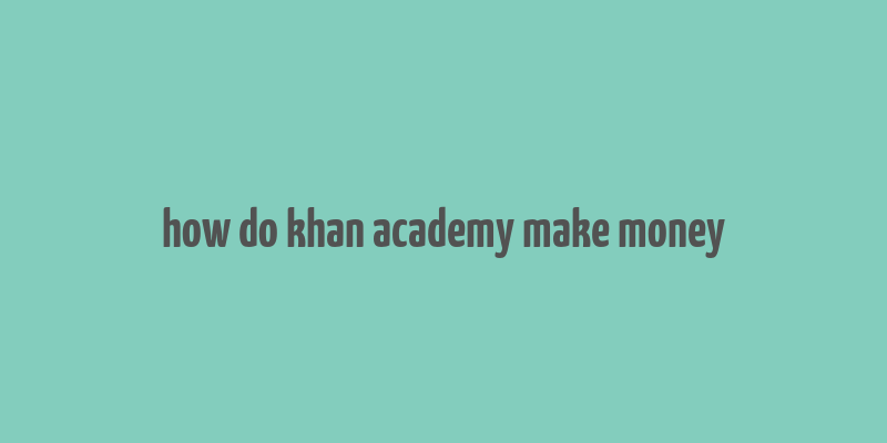 how do khan academy make money