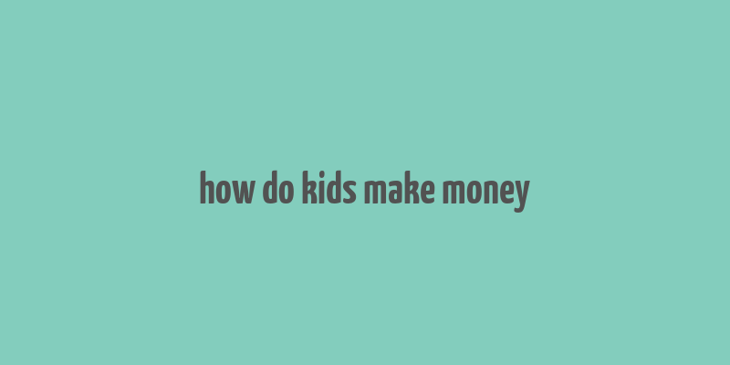 how do kids make money