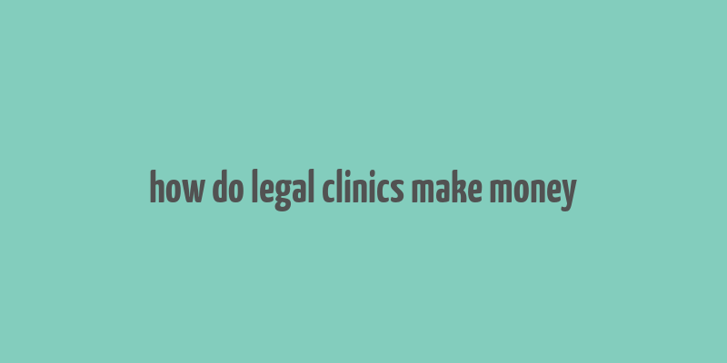 how do legal clinics make money